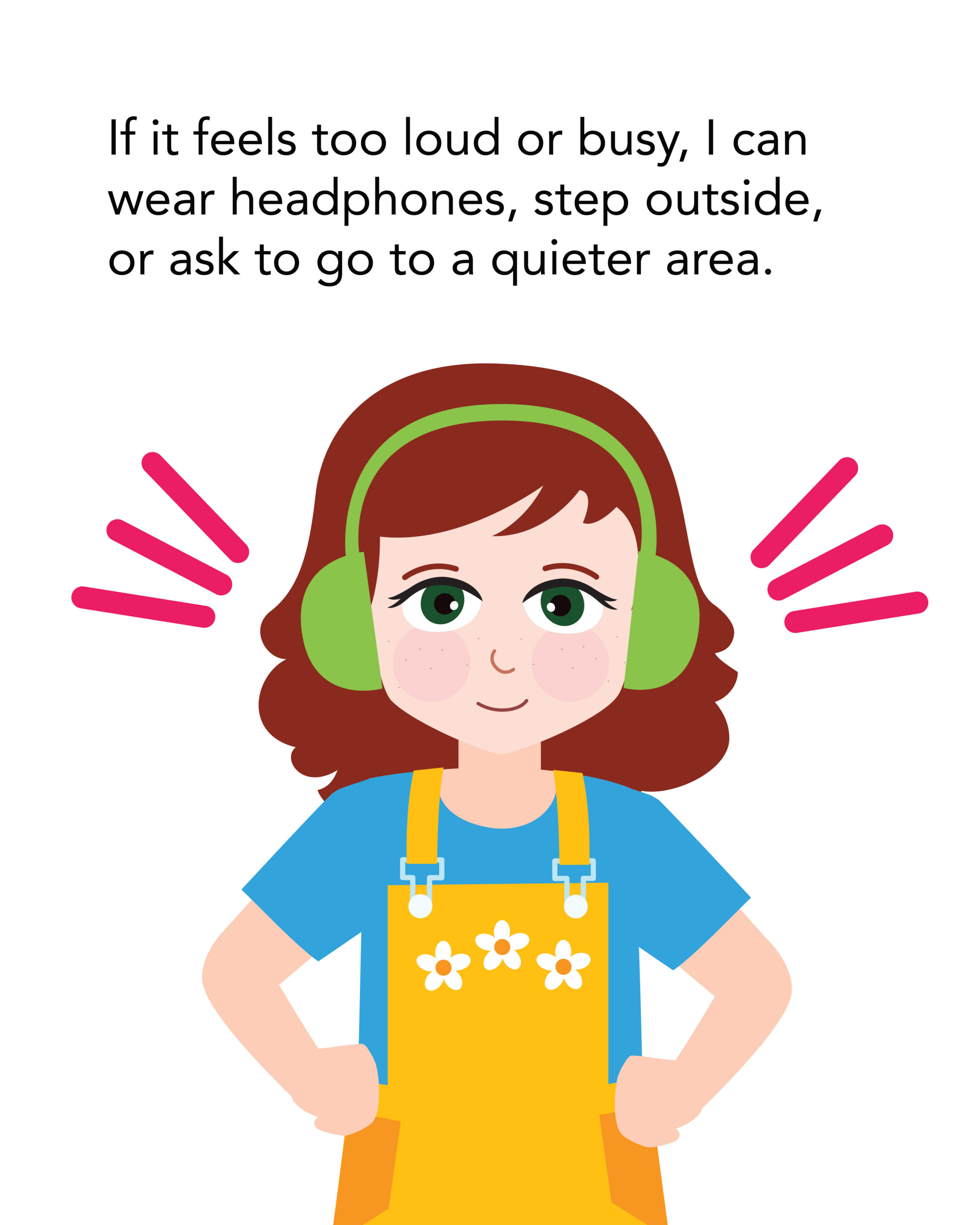 If it feels too loud or busy, I can wear headphones, step outside, or ask to go to a quieter area.