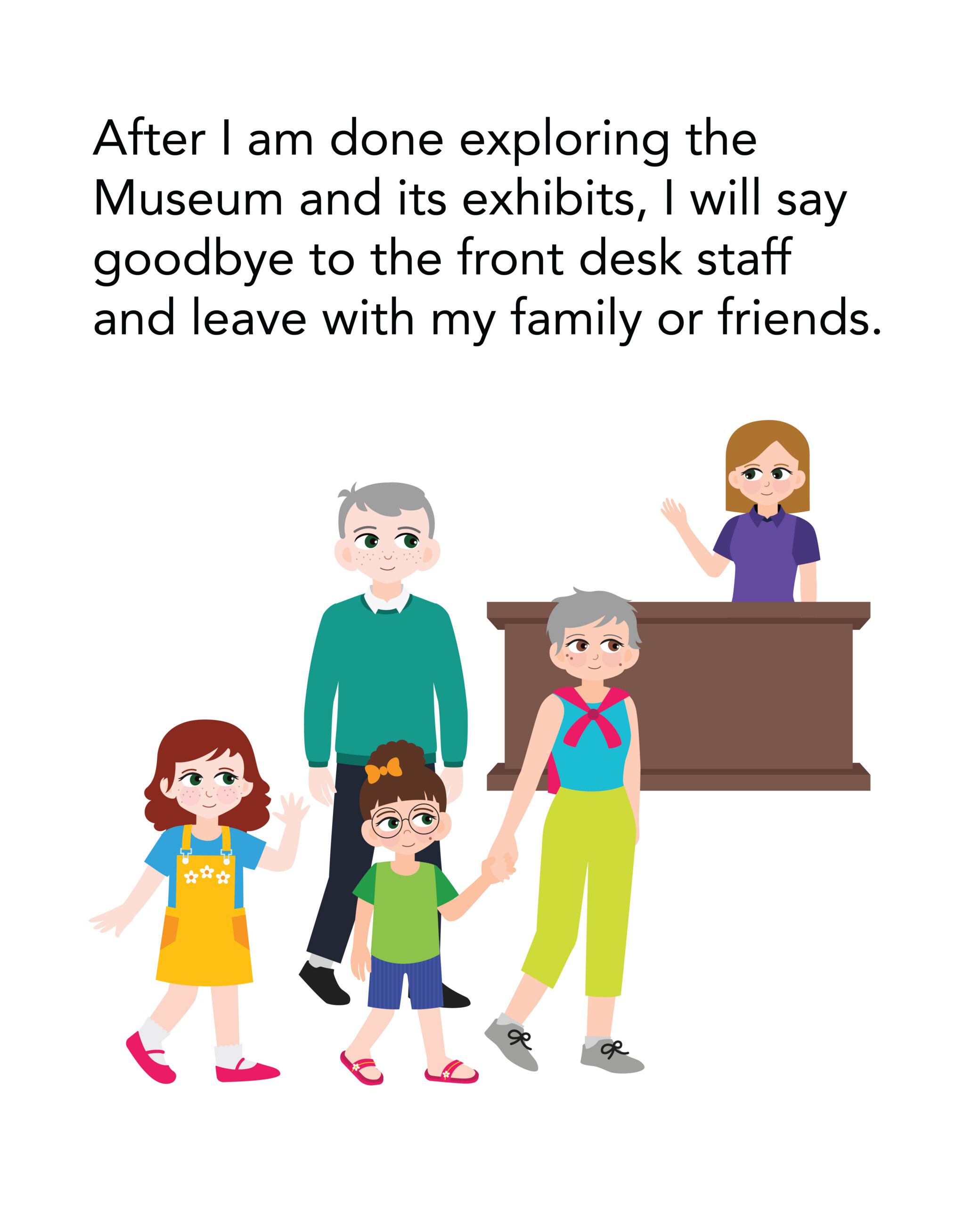 After I am done exploring the Museum and its exhibits, I will say goodbye to the front desk staff and leave with my family or friends.