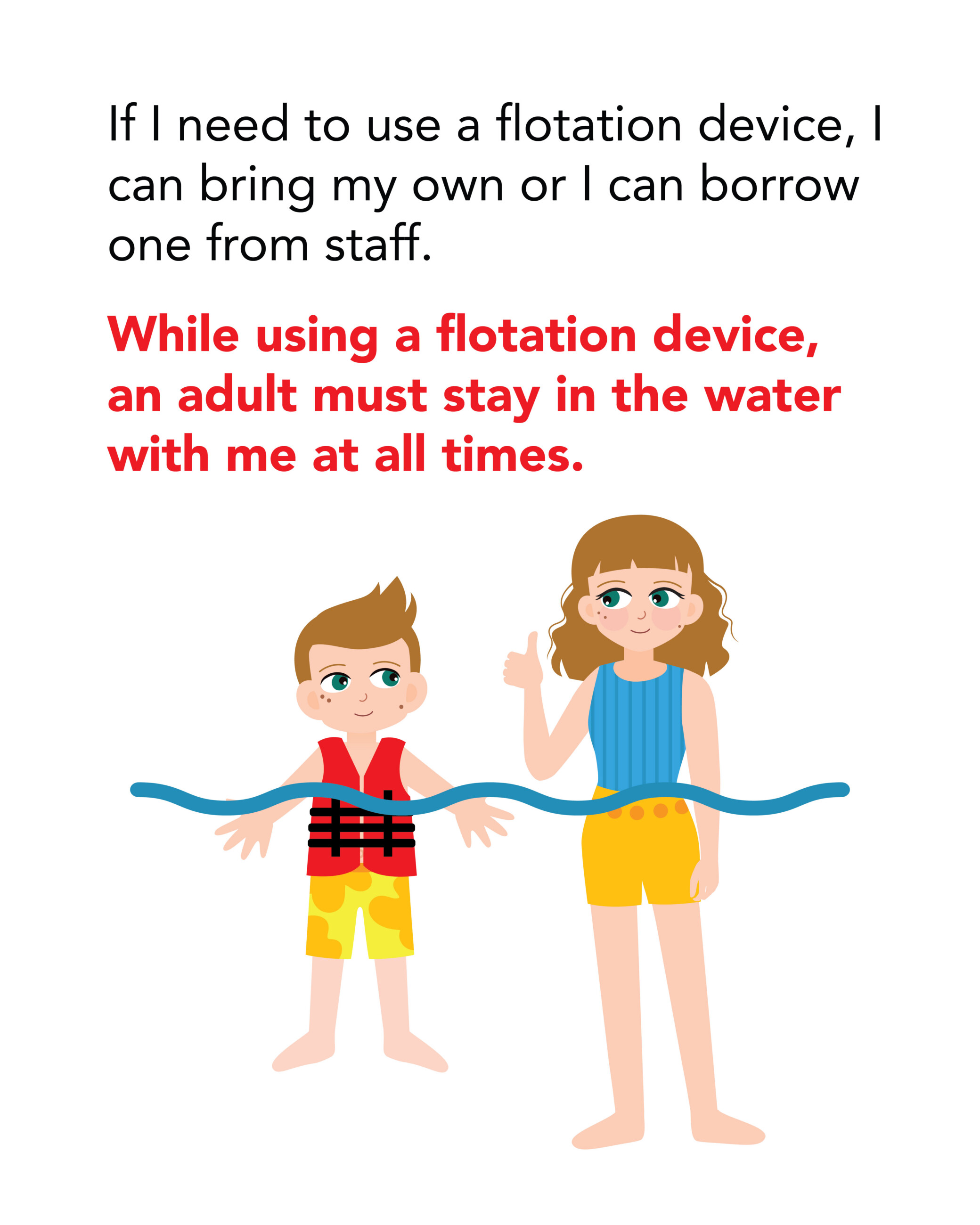 SS Northside Pool_19 if I need to use a floatation device, I can bring my own or I can borrow one from staff. While using a floatation device, an adult must stay in the water with me at all times.