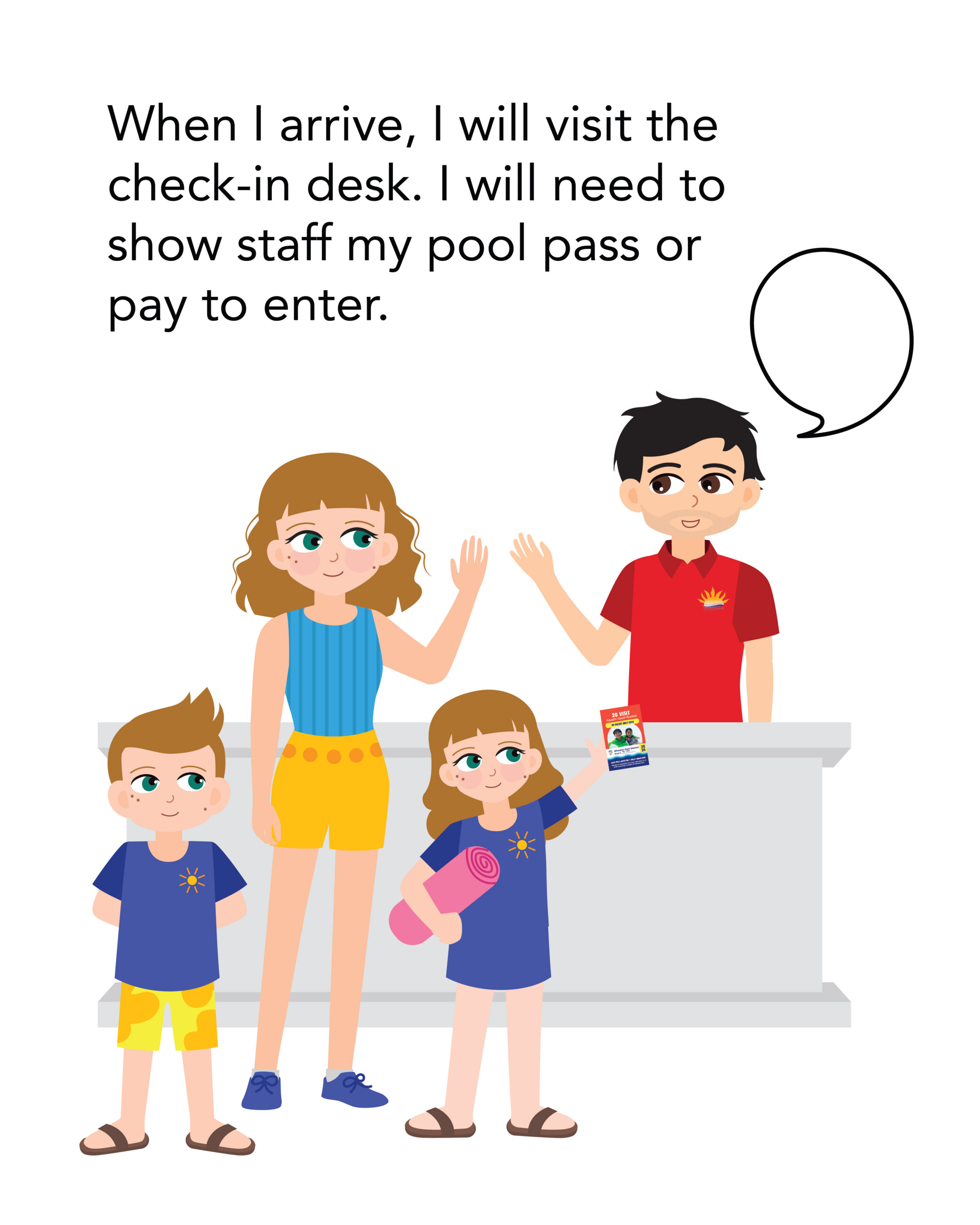 When I arrive, I will visit the check-in desk. I will need to show staff my pool pass or pay to enter.