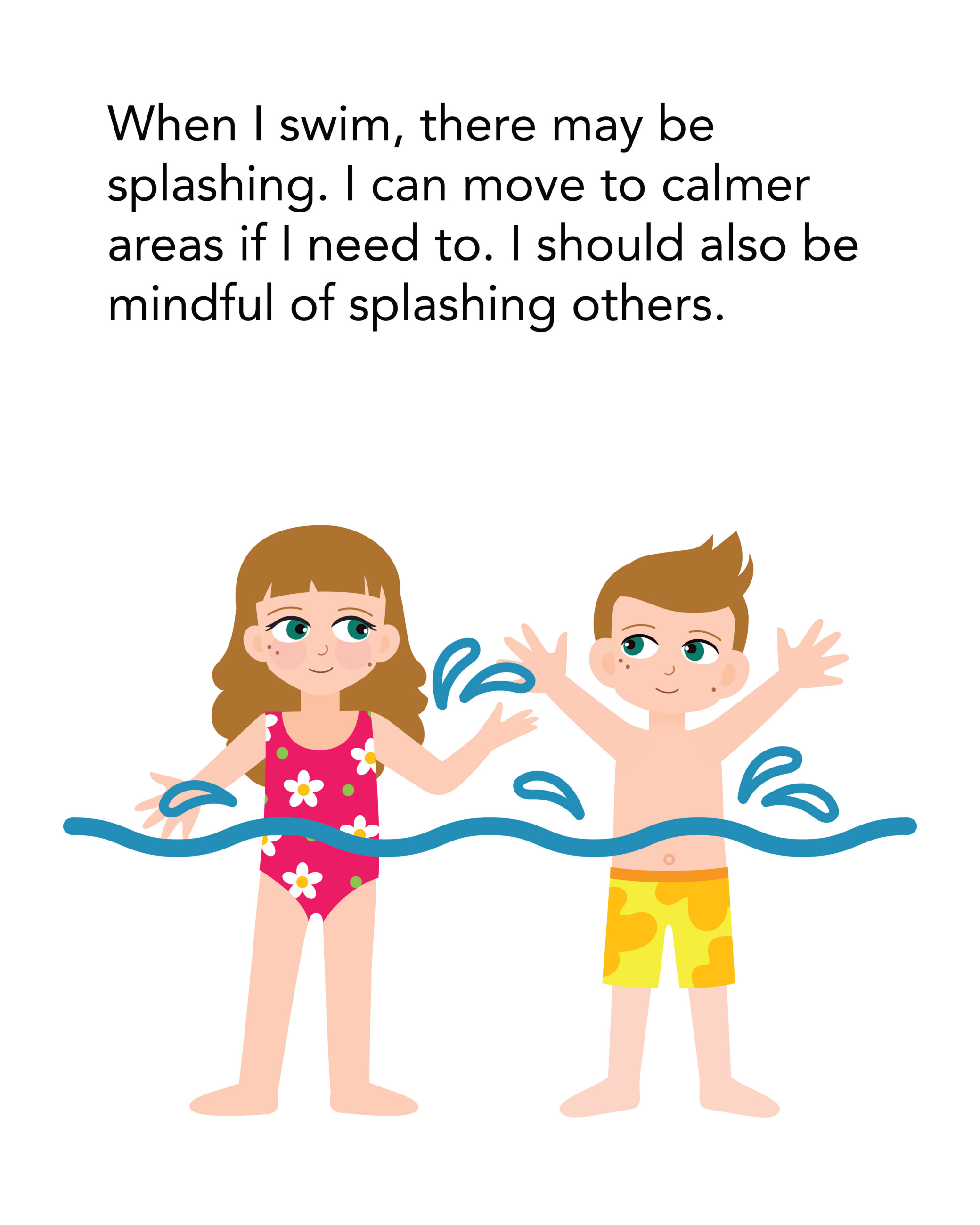When I swim, there may be splashing. I can move to calmer areas if I need to. I should also be mindful of splashing others.