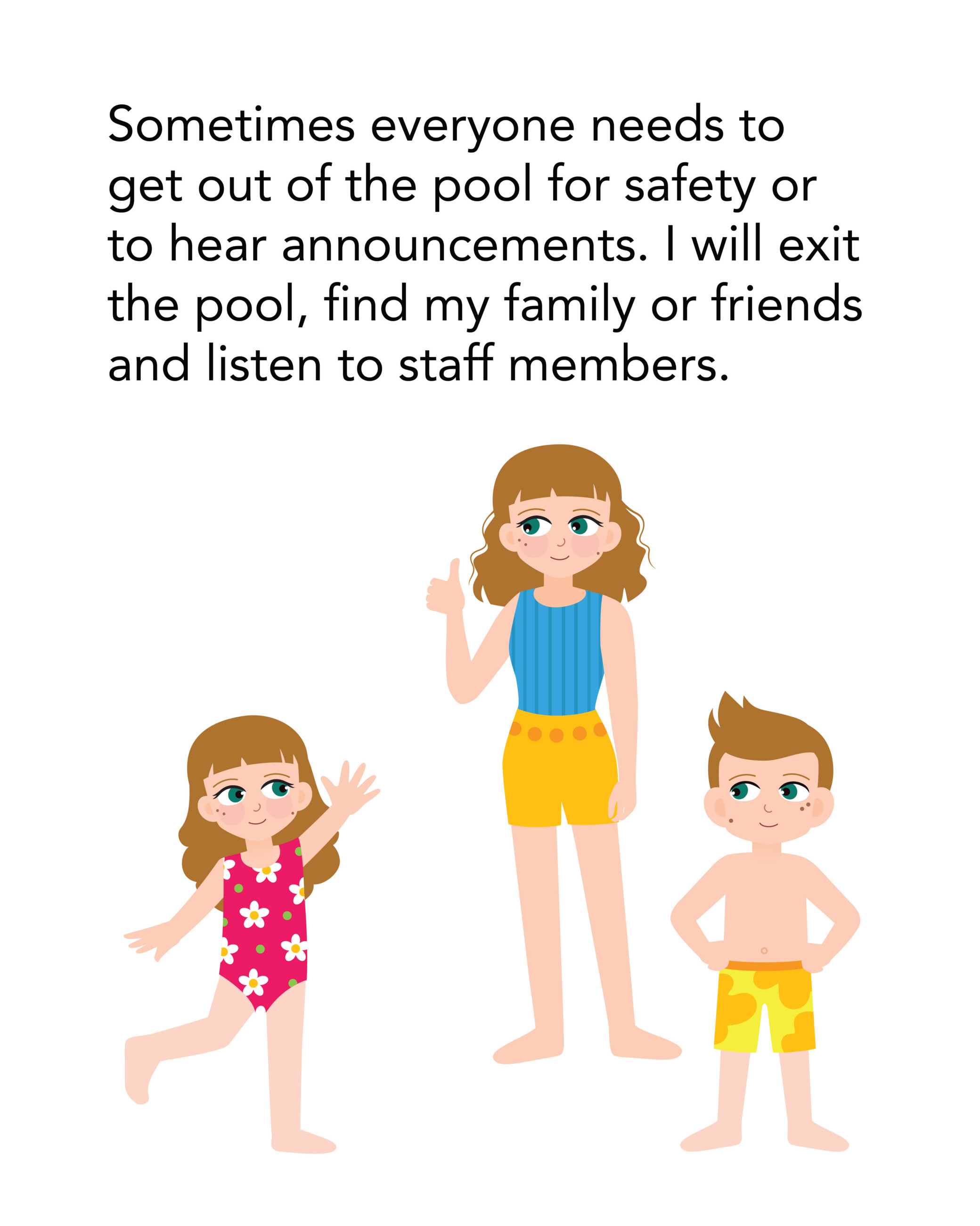 Sometimes everyone needs to get out of the pool for safety or to hear announcements. I will exit the pool, find my family or friends and listen to staff members.